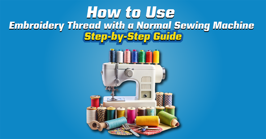 how to use embroidery thread with a normal sewing machine